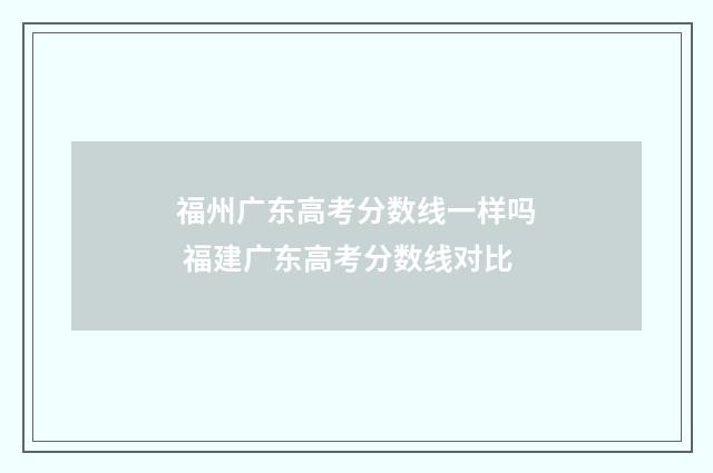 福州广东高考分数线一样吗 福建广东高考分数线对比