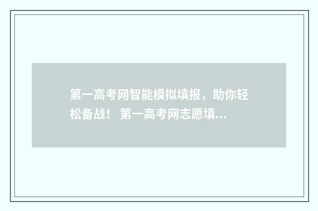 第一高考网智能模拟填报，助你轻松备战！ 第一高考网志愿填报