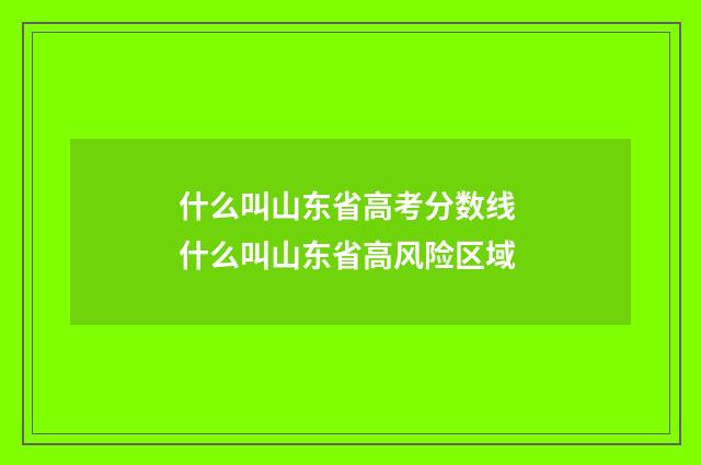 什么叫山东省高考分数线 什么叫山东省高风险区域