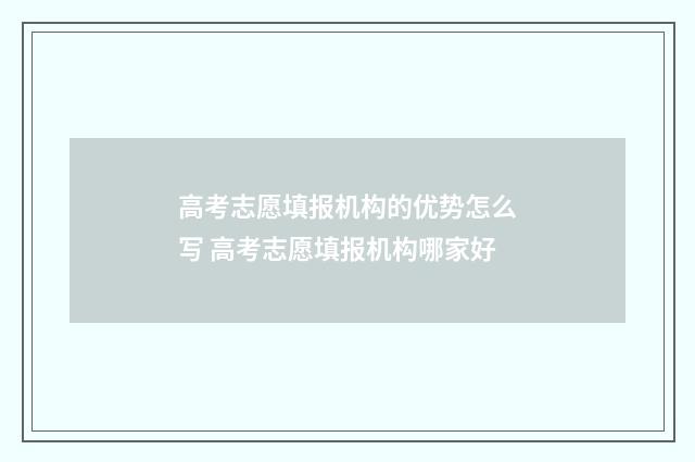 高考志愿填报机构的优势怎么写 高考志愿填报机构哪家好