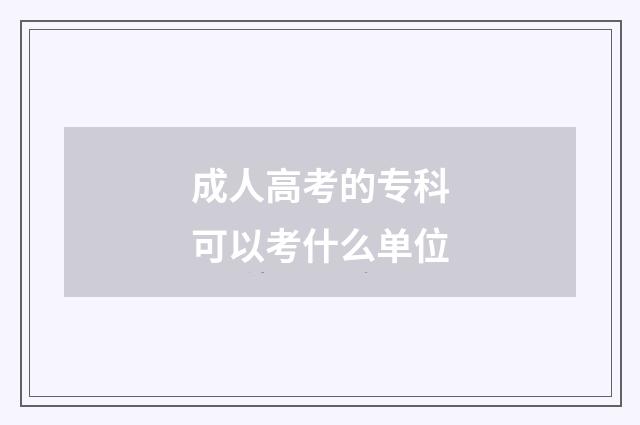 成人高考的专科可以考什么单位