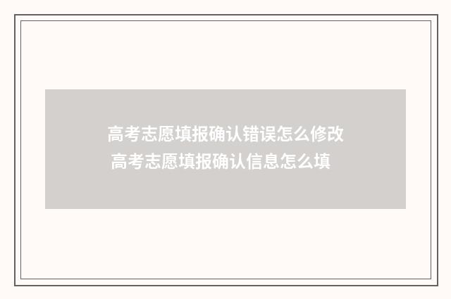 高考志愿填报确认错误怎么修改 高考志愿填报确认信息怎么填
