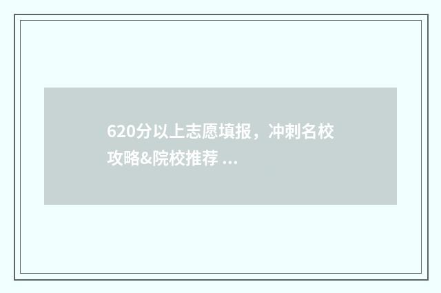 620分以上志愿填报，冲刺名校攻略&院校推荐 620分报什么大学
