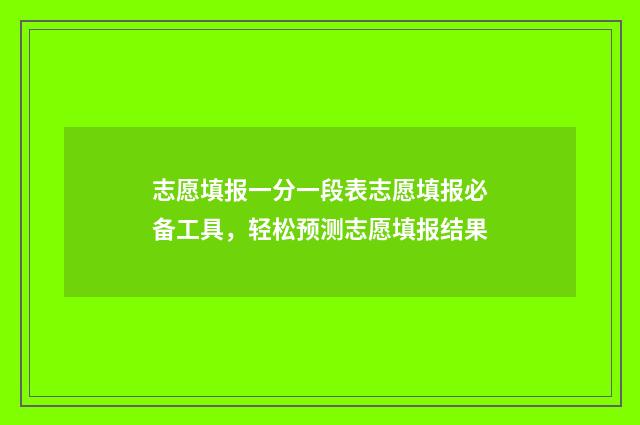 志愿填报一分一段表志愿填报必备工具，轻松预测志愿填报结果