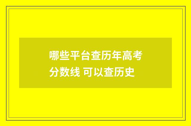 哪些平台查历年高考分数线 可以查历史