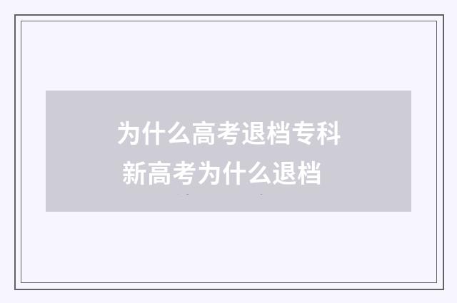 为什么高考退档专科 新高考为什么退档