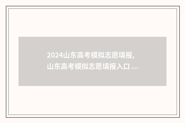 2024山东高考模拟志愿填报,山东高考模拟志愿填报入口 2024山东高考模式