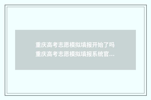 重庆高考志愿模拟填报开始了吗 重庆高考志愿模拟填报系统官网