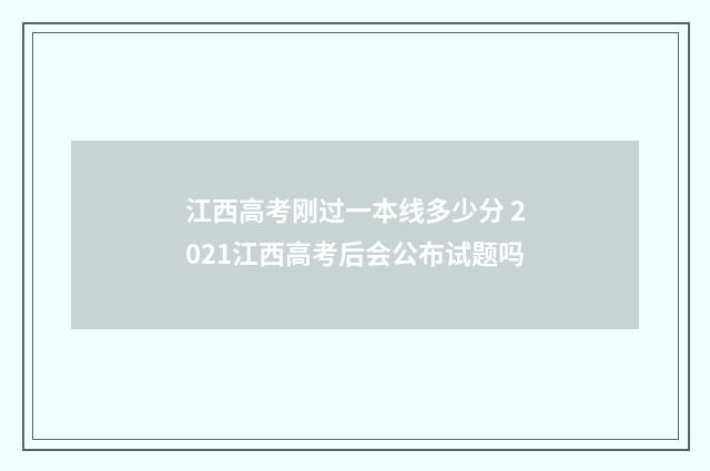 江西高考刚过一本线多少分 2021江西高考后会公布试题吗
