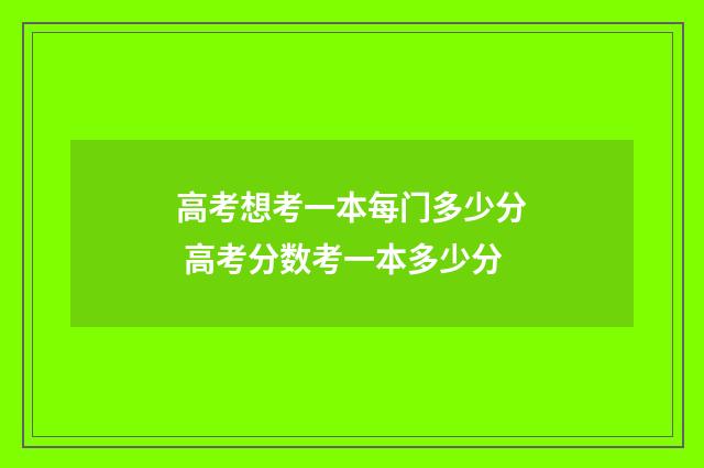 高考想考一本每门多少分 高考分数考一本多少分