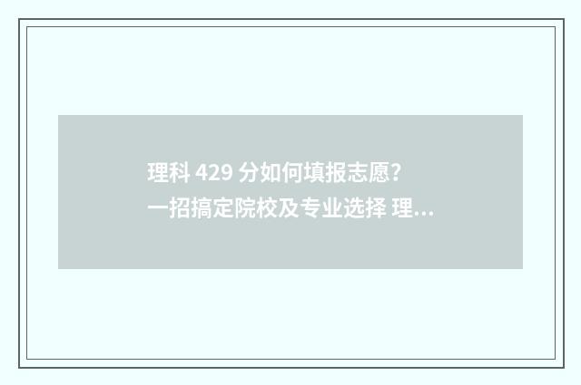理科 429 分如何填报志愿？一招搞定院校及专业选择 理科429分能报哪些学校