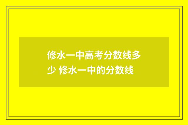 修水一中高考分数线多少 修水一中的分数线