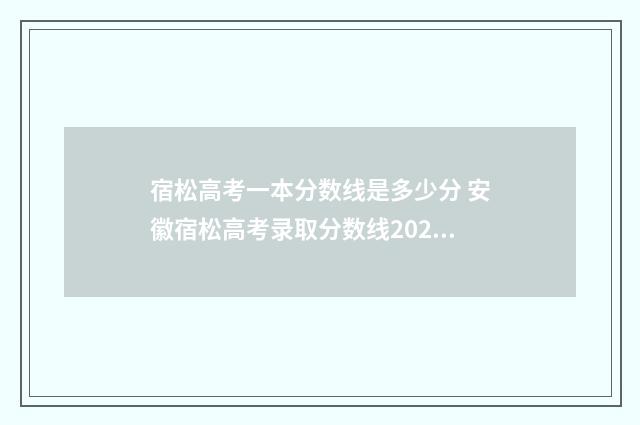 宿松高考一本分数线是多少分 安徽宿松高考录取分数线2021