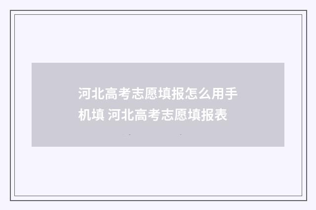 河北高考志愿填报怎么用手机填 河北高考志愿填报表