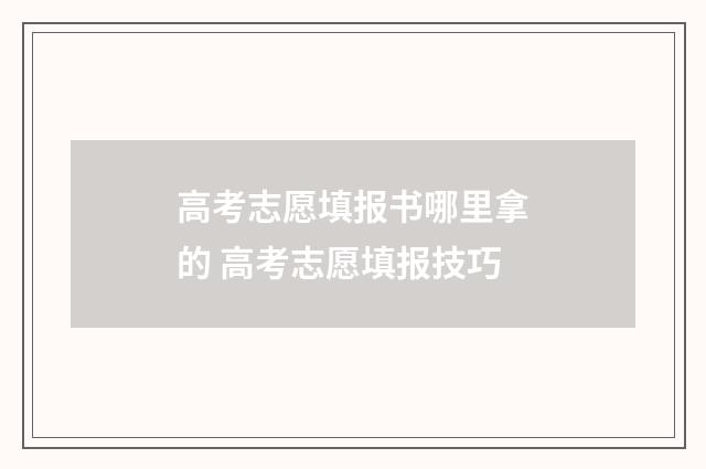 高考志愿填报书哪里拿的 高考志愿填报技巧