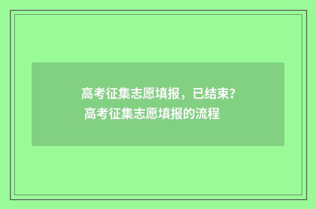 高考征集志愿填报，已结束？ 高考征集志愿填报的流程
