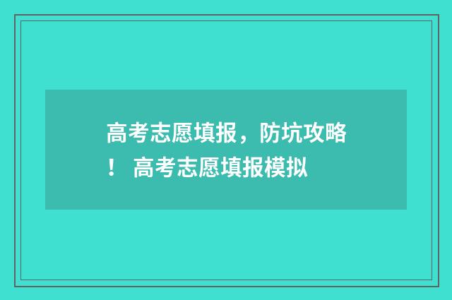 高考志愿填报，防坑攻略！ 高考志愿填报模拟