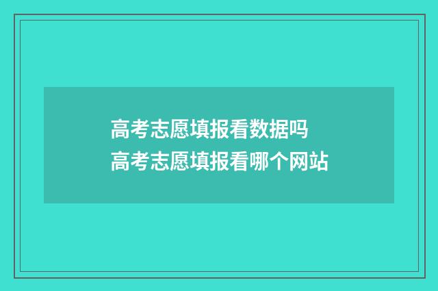 高考志愿填报看数据吗 高考志愿填报看哪个网站