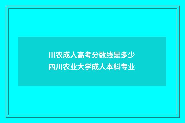 川农成人高考分数线是多少 四川农业大学成人本科专业