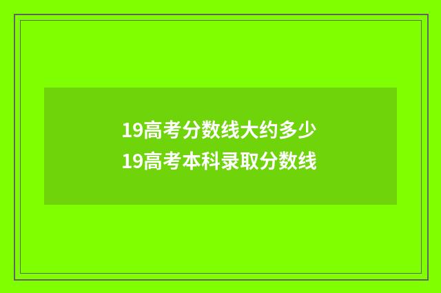 19高考分数线大约多少 19高考本科录取分数线