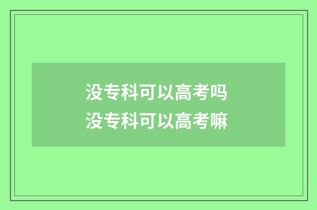 没专科可以高考吗 没专科可以高考嘛