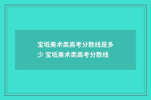 宝坻美术类高考分数线是多少 宝坻美术类高考分数线
