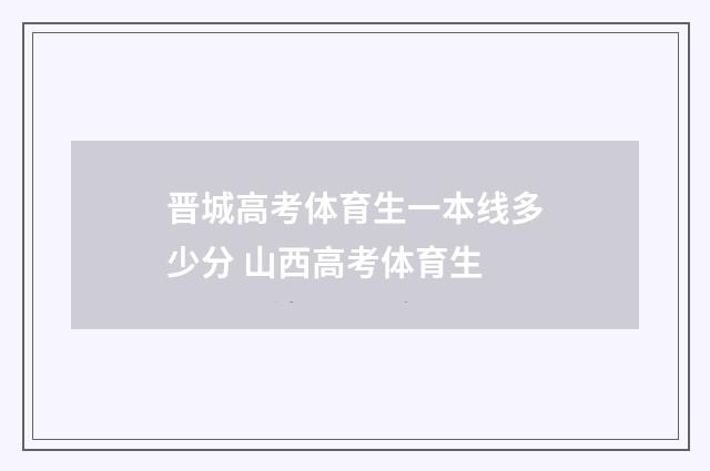 晋城高考体育生一本线多少分 山西高考体育生