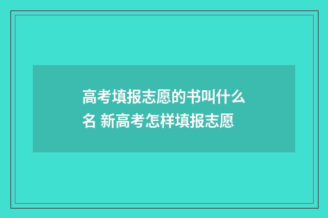高考填报志愿的书叫什么名 新高考怎样填报志愿
