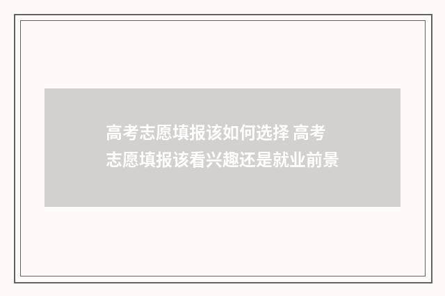 高考志愿填报该如何选择 高考志愿填报该看兴趣还是就业前景