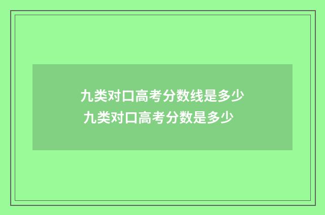 九类对口高考分数线是多少 九类对口高考分数是多少