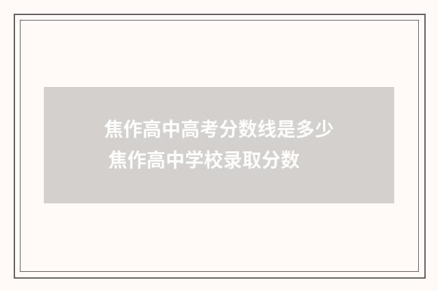 焦作高中高考分数线是多少 焦作高中学校录取分数