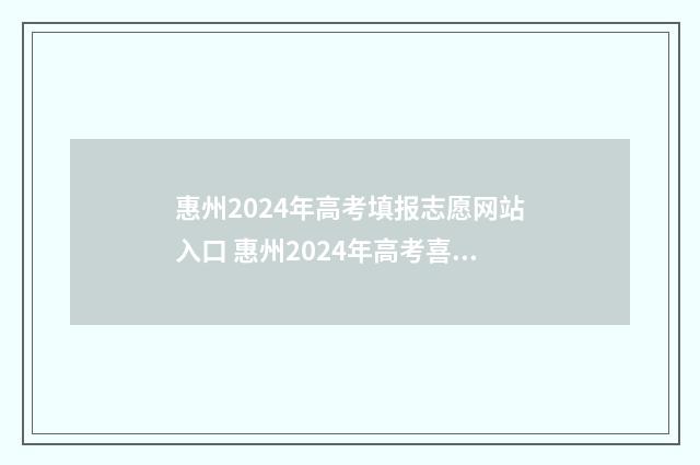 惠州2024年高考填报志愿网站入口 惠州2024年高考喜报