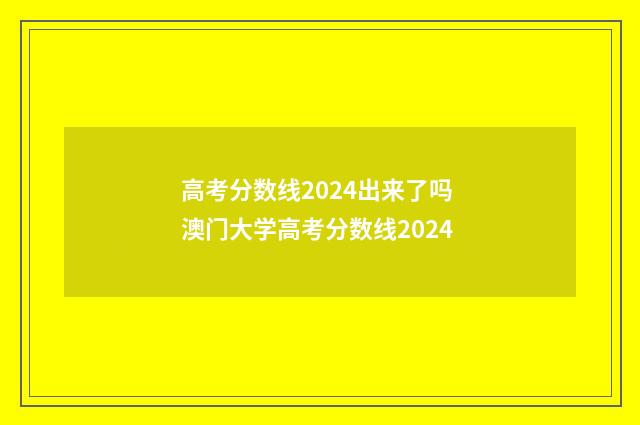 高考分数线2024出来了吗 澳门大学高考分数线2024