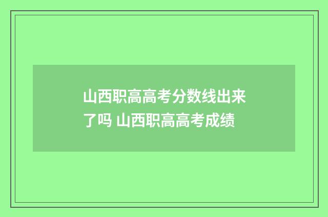 山西职高高考分数线出来了吗 山西职高高考成绩