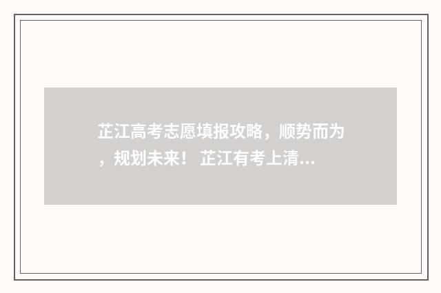 芷江高考志愿填报攻略，顺势而为，规划未来！ 芷江有考上清华北大的吗