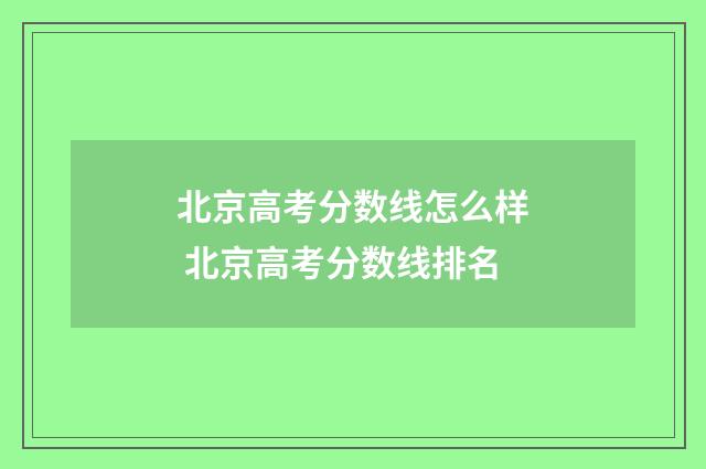 北京高考分数线怎么样 北京高考分数线排名