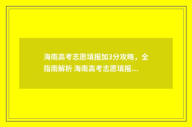 海南高考志愿填报加3分攻略，全指南解析 海南高考志愿填报官网登录入口