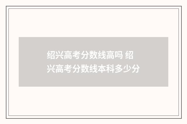 绍兴高考分数线高吗 绍兴高考分数线本科多少分