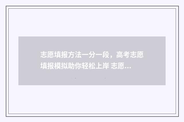 志愿填报方法一分一段，高考志愿填报模拟助你轻松上岸 志愿填报流程详细2021