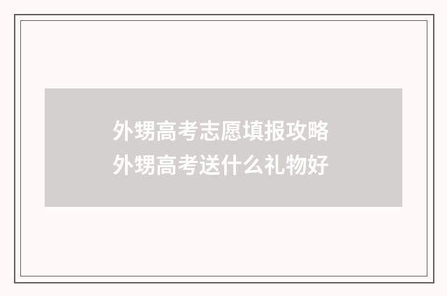 外甥高考志愿填报攻略 外甥高考送什么礼物好