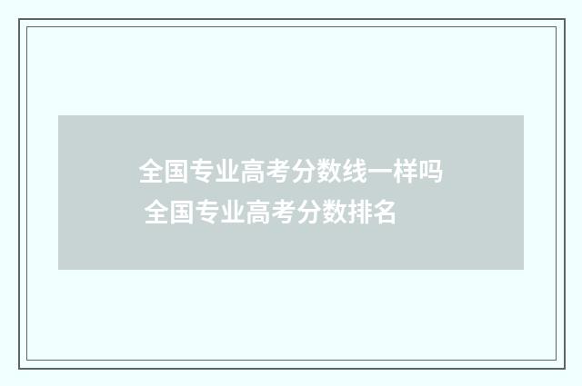 全国专业高考分数线一样吗 全国专业高考分数排名