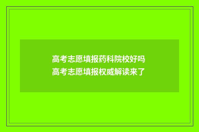 高考志愿填报药科院校好吗 高考志愿填报权威解读来了