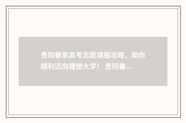 贵阳春季高考志愿填报攻略，助你顺利迈向理想大学！ 贵阳春季招生的职业学校