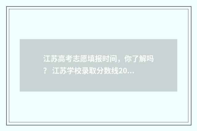 江苏高考志愿填报时间，你了解吗？ 江苏学校录取分数线2024