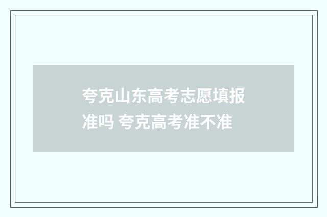 夸克山东高考志愿填报准吗 夸克高考准不准