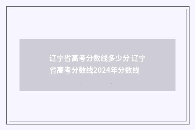 辽宁省高考分数线多少分 辽宁省高考分数线2024年分数线