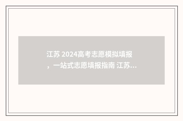 江苏 2024高考志愿模拟填报，一站式志愿填报指南 江苏2024高考志愿填报指南