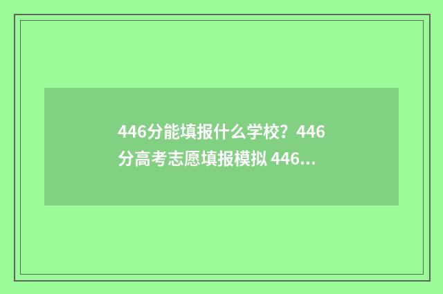 446分能填报什么学校？446分高考志愿填报模拟 446分能报考什么学校