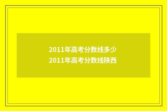 2011年高考分数线多少 2011年高考分数线陕西