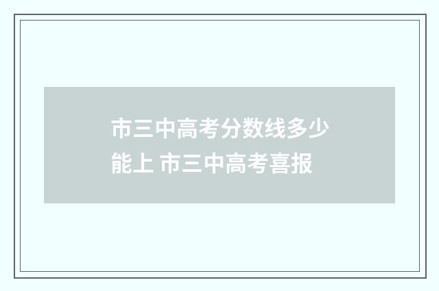 市三中高考分数线多少能上 市三中高考喜报